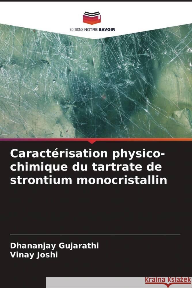 Caract?risation physico-chimique du tartrate de strontium monocristallin Dhananjay Gujarathi Vinay Joshi 9786206932697