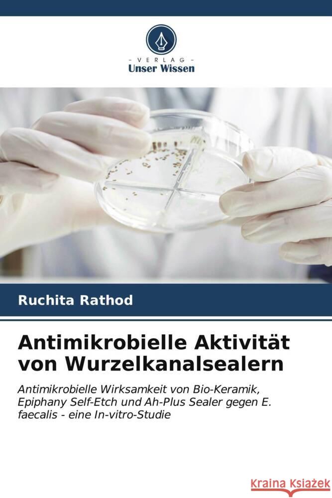 Antimikrobielle Aktivit?t von Wurzelkanalsealern Ruchita Rathod 9786206932918