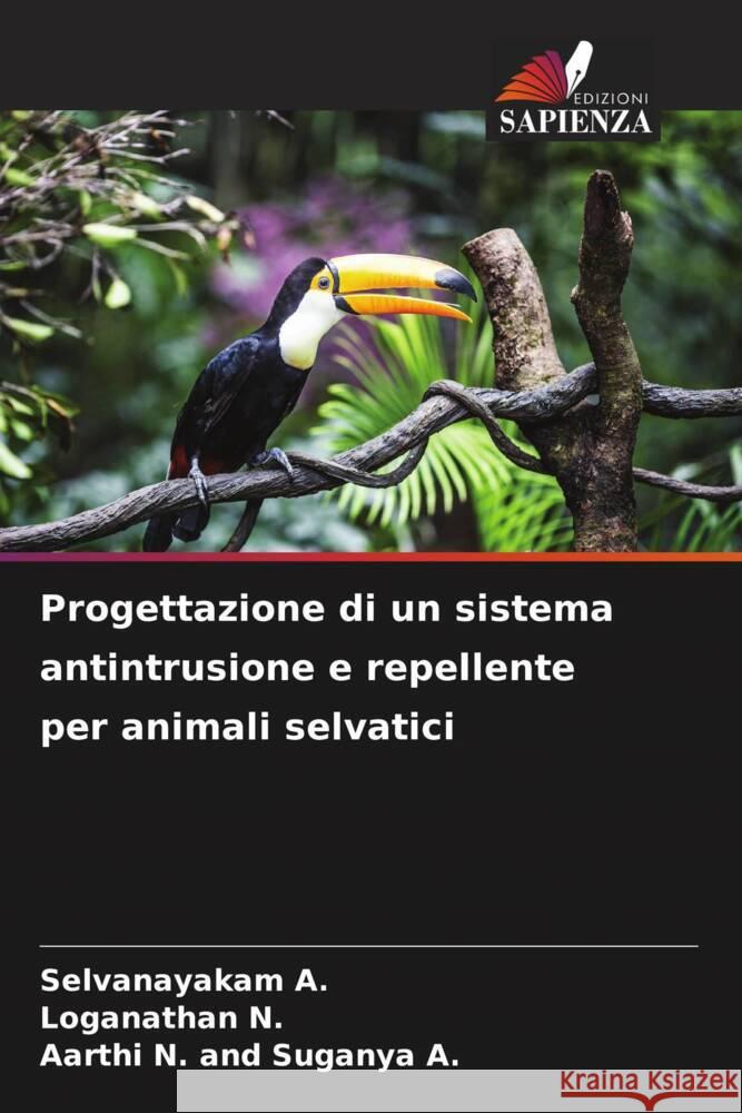 Progettazione di un sistema antintrusione e repellente per animali selvatici A., Selvanayakam, N., Loganathan, Suganya A., Aarthi N. and 9786206934097 Edizioni Sapienza