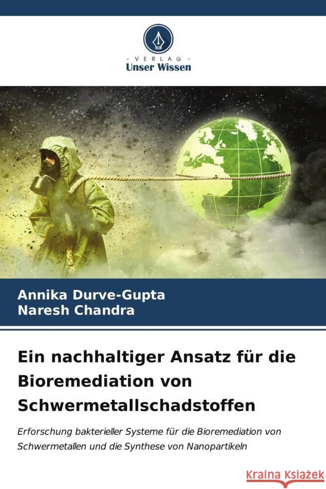 Ein nachhaltiger Ansatz f?r die Bioremediation von Schwermetallschadstoffen Annika Durve-Gupta Naresh Chandra 9786206934233