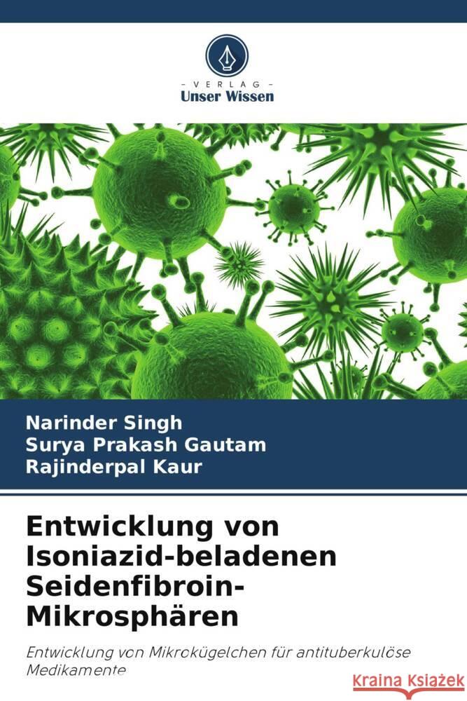 Entwicklung von Isoniazid-beladenen Seidenfibroin-Mikrosph?ren Narinder Singh Surya Prakash Gautam Rajinderpal Kaur 9786206934288 Verlag Unser Wissen