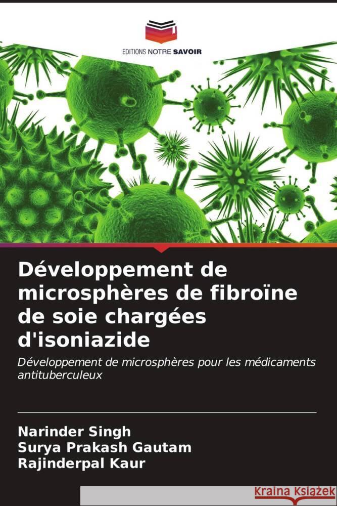 D?veloppement de microsph?res de fibro?ne de soie charg?es d'isoniazide Narinder Singh Surya Prakash Gautam Rajinderpal Kaur 9786206934301 Editions Notre Savoir