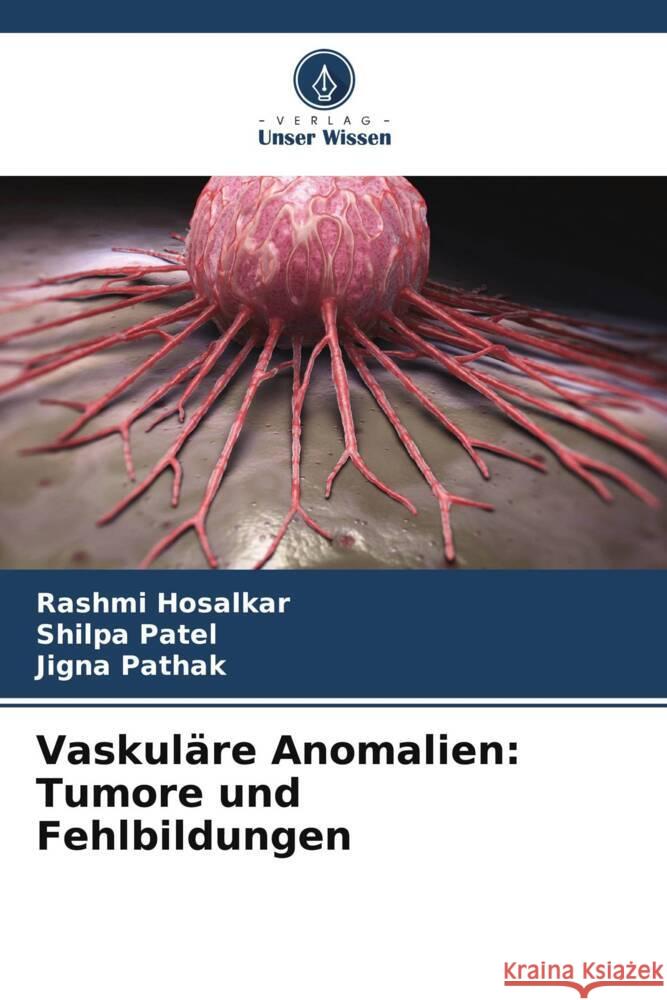 Vaskuläre Anomalien: Tumore und Fehlbildungen Hosalkar, Rashmi, Patel, Shilpa, Pathak, Jigna 9786206934684