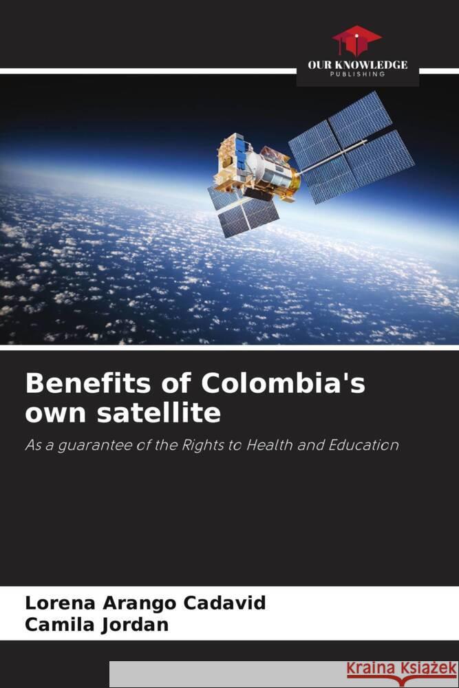 Benefits of Colombia's own satellite Arango Cadavid, Lorena, Jordan, Camila 9786206935384 Our Knowledge Publishing