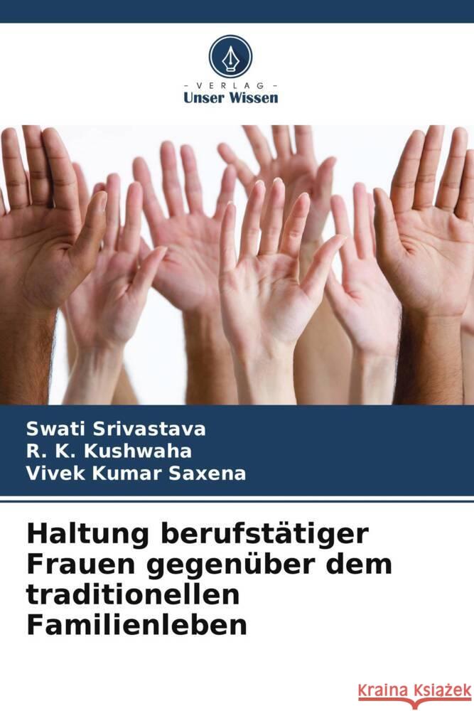 Haltung berufst?tiger Frauen gegen?ber dem traditionellen Familienleben Swati Srivastava R. K. Kushwaha Vivek Kumar Saxena 9786206936046 Verlag Unser Wissen