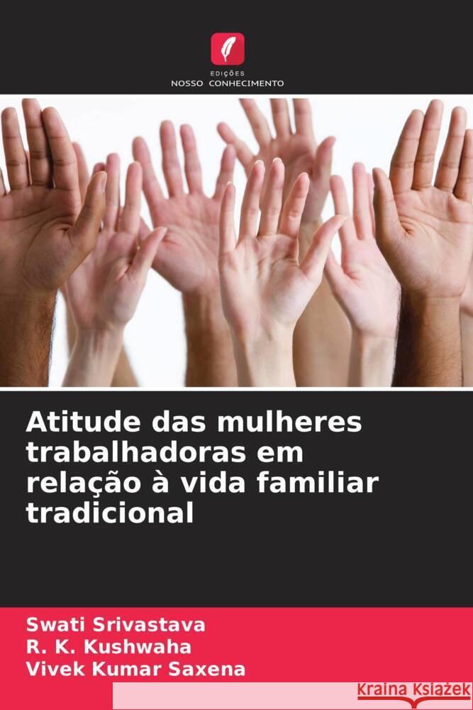 Atitude das mulheres trabalhadoras em rela??o ? vida familiar tradicional Swati Srivastava R. K. Kushwaha Vivek Kumar Saxena 9786206936084 Edicoes Nosso Conhecimento