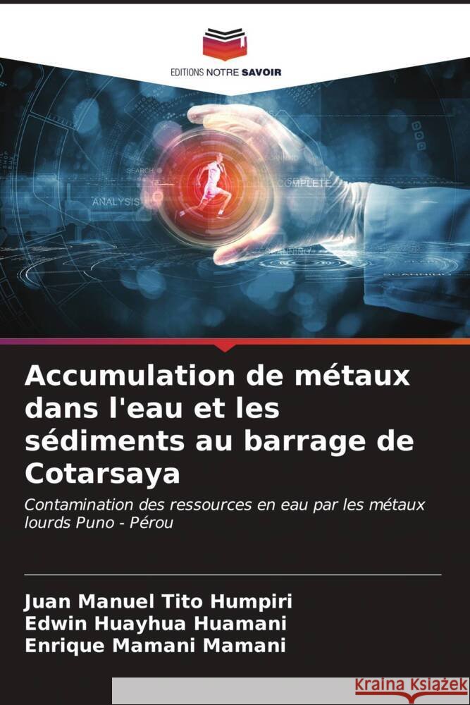 Accumulation de métaux dans l'eau et les sédiments au barrage de Cotarsaya Tito Humpiri, Juan Manuel, Huayhua Huamani, Edwin, Mamani Mamani, Enrique 9786206936114 Editions Notre Savoir