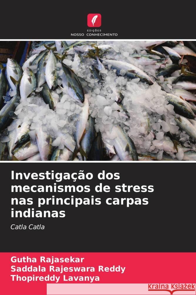 Investiga??o dos mecanismos de stress nas principais carpas indianas Gutha Rajasekar Saddala Rajeswar Thopireddy Lavanya 9786206938491