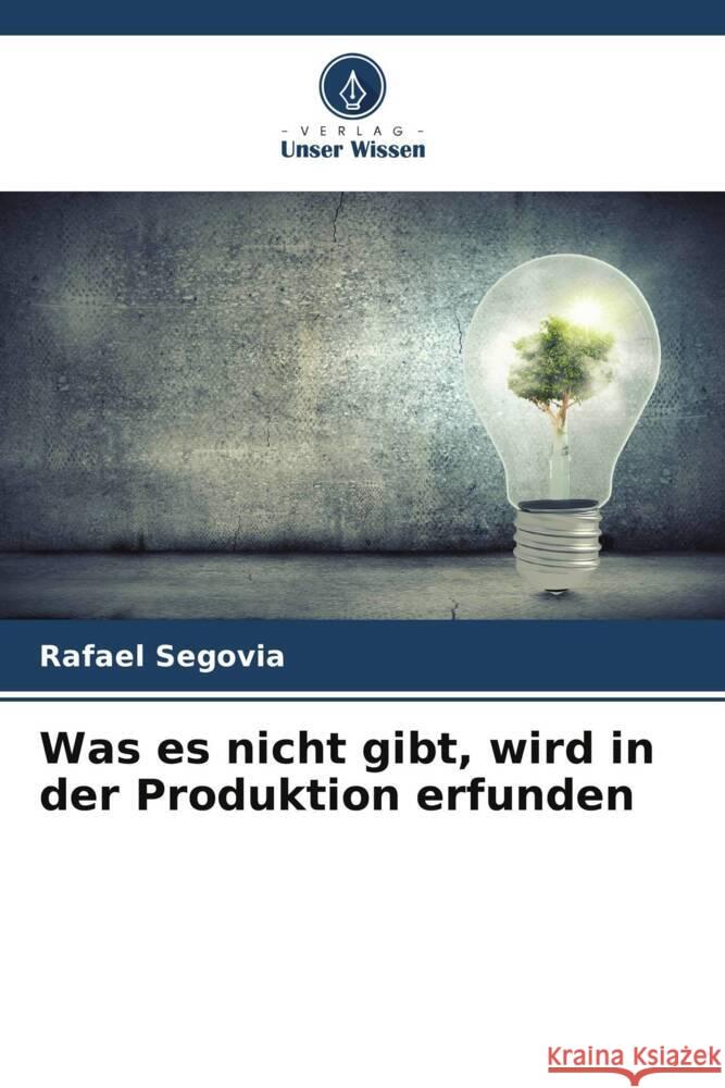 Was es nicht gibt, wird in der Produktion erfunden Rafael Segovia 9786206939115