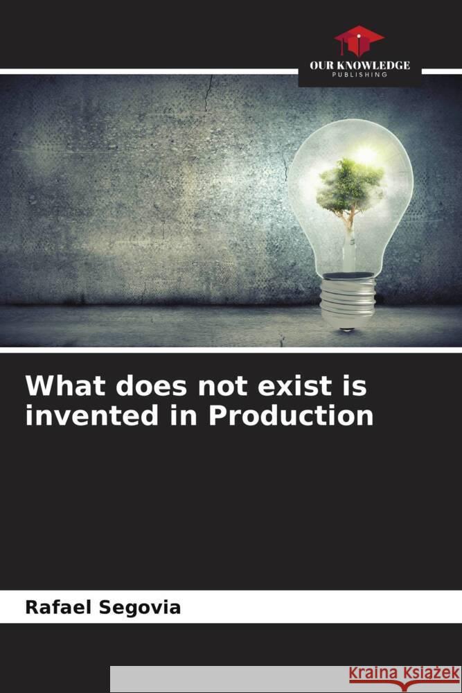 What does not exist is invented in Production Rafael Segovia 9786206939122