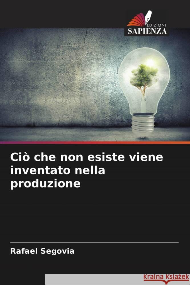 Ci? che non esiste viene inventato nella produzione Rafael Segovia 9786206939207