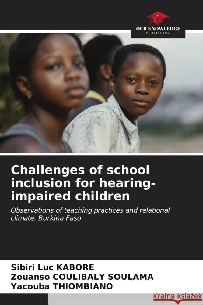 Challenges of school inclusion for hearing-impaired children Kaboré, Sibiri Luc, COULIBALY SOULAMA, Zouanso, Thiombiano, Yacouba 9786206939580 Our Knowledge Publishing