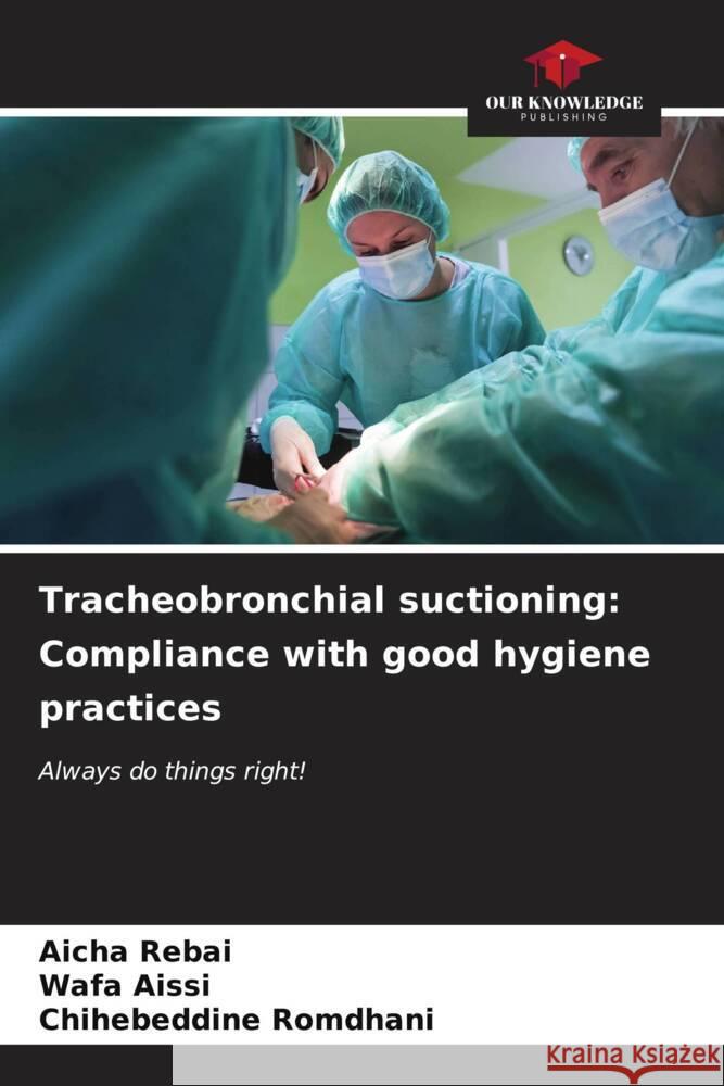 Tracheobronchial suctioning: Compliance with good hygiene practices Rebai, Aicha, AISSI, Wafa, Romdhani, Chihebeddine 9786206940906