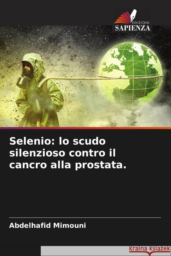 Selenio: lo scudo silenzioso contro il cancro alla prostata. Abdelhafid Mimouni 9786206940982 Edizioni Sapienza