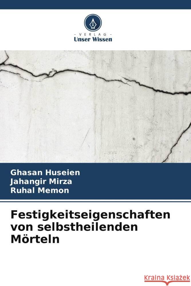 Festigkeitseigenschaften von selbstheilenden M?rteln Ghasan Huseien Jahangir Mirza Ruhal Memon 9786206941392