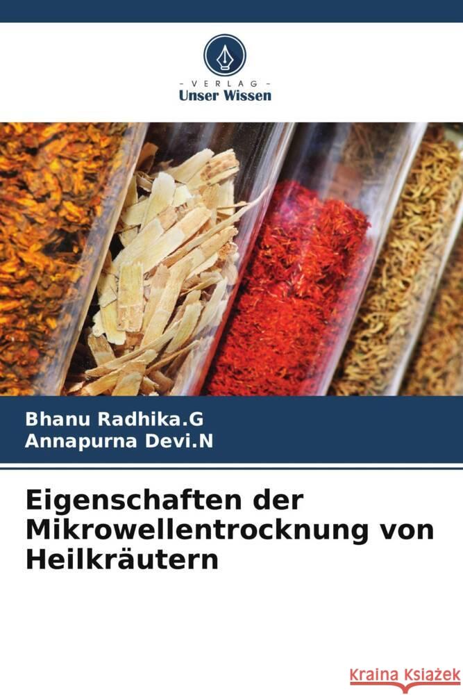 Eigenschaften der Mikrowellentrocknung von Heilkräutern Radhika.G, Bhanu, Devi.N, Annapurna 9786206942221