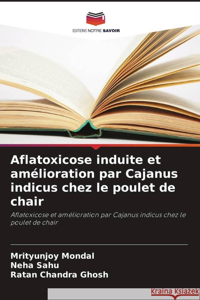 Aflatoxicose induite et amélioration par Cajanus indicus chez le poulet de chair Mondal, Mrityunjoy, Sahu, Neha, Chandra Ghosh, Ratan 9786206942290