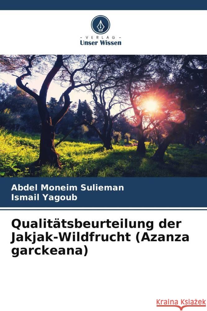 Qualitätsbeurteilung der Jakjak-Wildfrucht (Azanza garckeana) Sulieman, Abdel Moneim, Yagoub, Ismail 9786206942641