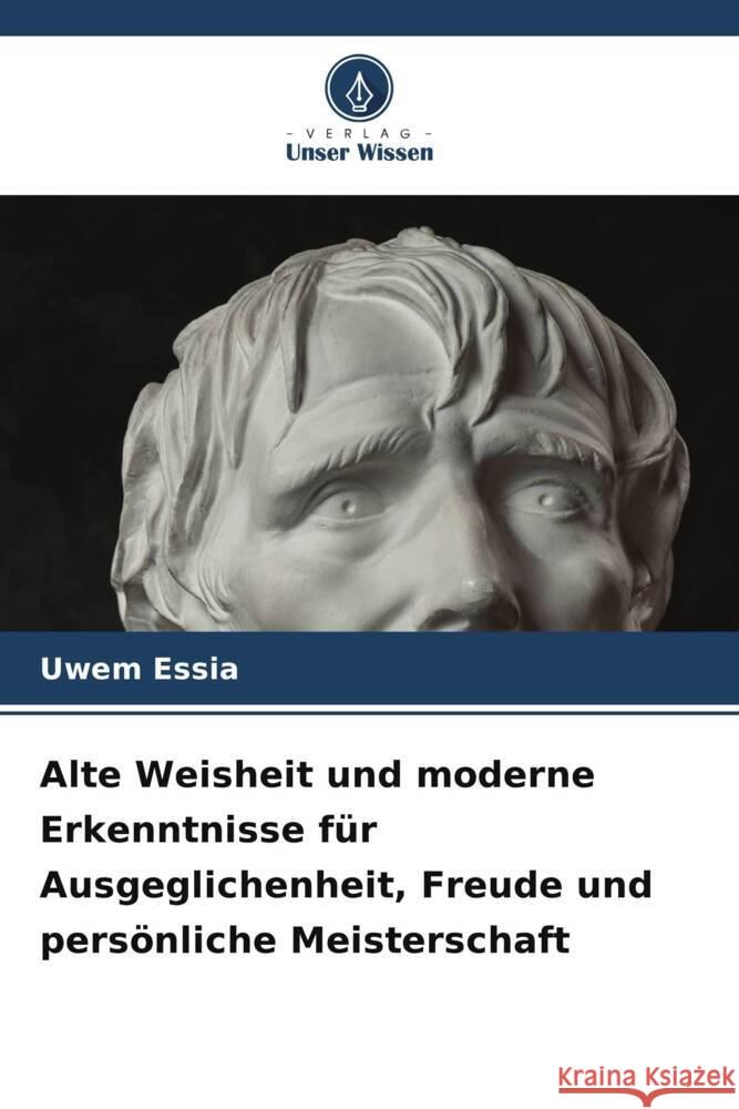 Alte Weisheit und moderne Erkenntnisse für Ausgeglichenheit, Freude und persönliche Meisterschaft Essia, Uwem 9786206943174