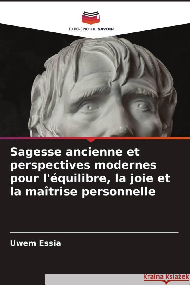 Sagesse ancienne et perspectives modernes pour l'équilibre, la joie et la maîtrise personnelle Essia, Uwem 9786206943259 Editions Notre Savoir