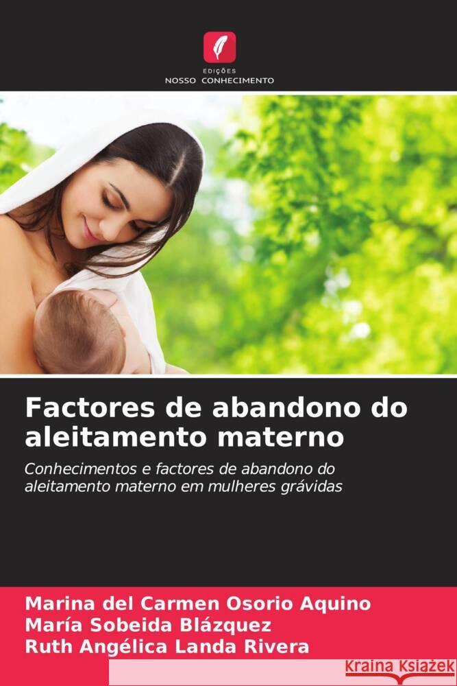 Factores de abandono do aleitamento materno Osorio Aquino, Marina del Carmen, Blázquez, María Sobeida, Landa Rivera, Ruth Angélica 9786206943327 Edições Nosso Conhecimento