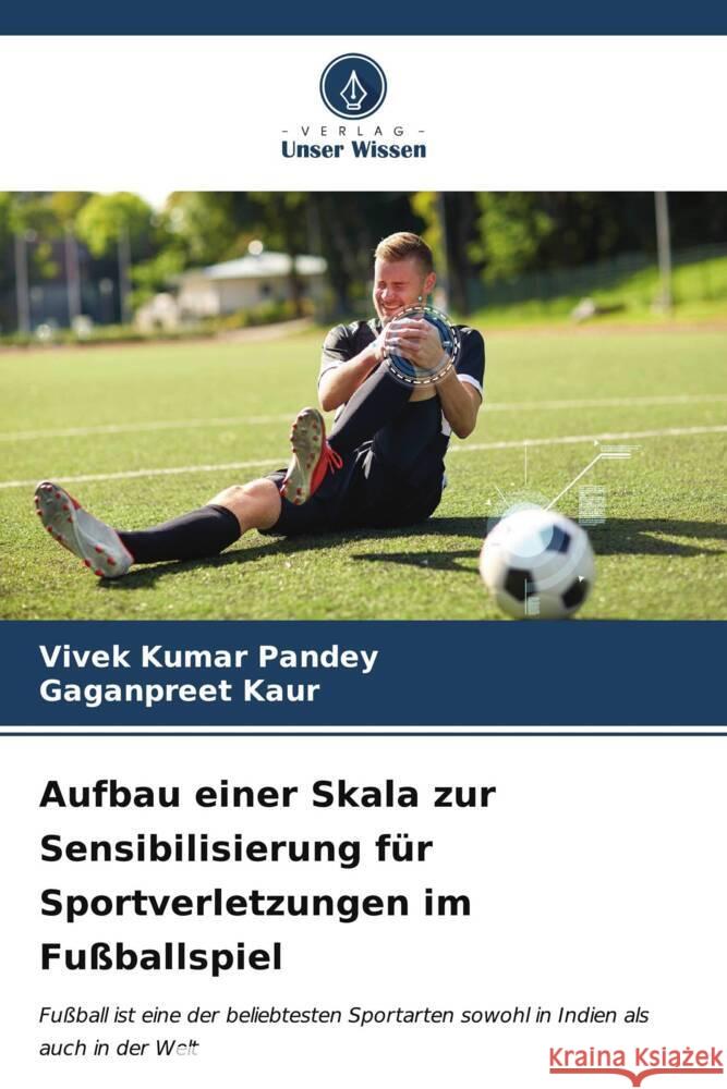 Aufbau einer Skala zur Sensibilisierung für Sportverletzungen im Fußballspiel Kumar Pandey, Vivek, Kaur, Gaganpreet 9786206943655 Verlag Unser Wissen