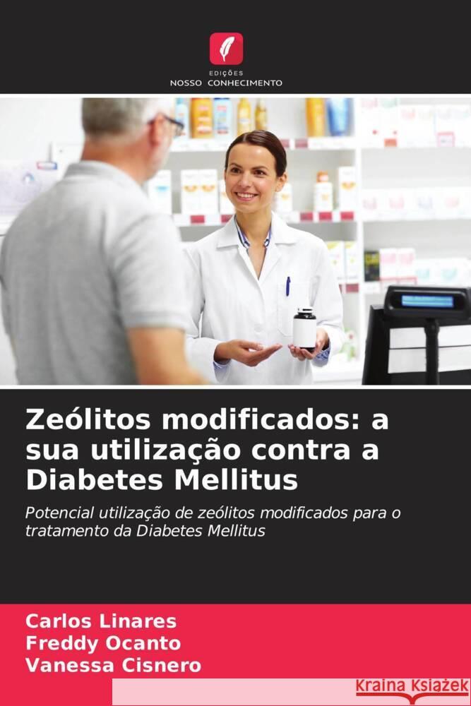 Zeólitos modificados: a sua utilização contra a Diabetes Mellitus Linares, Carlos, Ocanto, Freddy, Cisnero, Vanessa 9786206944850