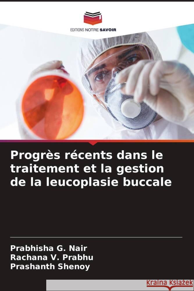 Progr?s r?cents dans le traitement et la gestion de la leucoplasie buccale Prabhisha G Rachana V Prashanth Shenoy 9786206946137 Editions Notre Savoir