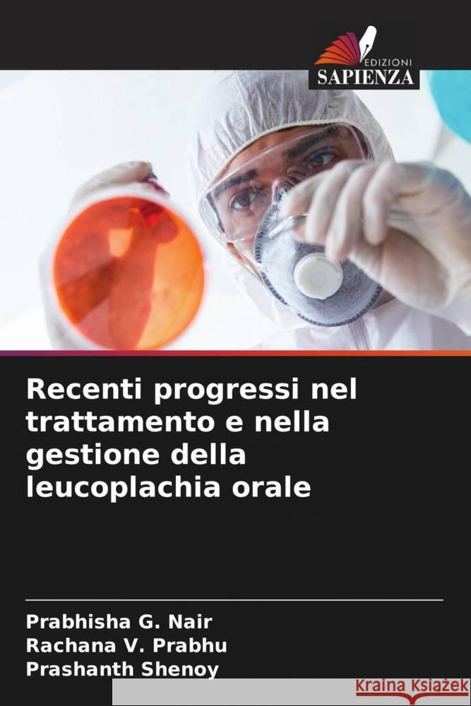 Recenti progressi nel trattamento e nella gestione della leucoplachia orale Prabhisha G Rachana V Prashanth Shenoy 9786206946151 Edizioni Sapienza