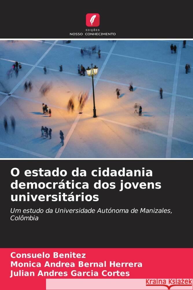 O estado da cidadania democrática dos jovens universitários Benitez, Consuelo, Bernal Herrera, Mónica Andrea, García Cortés, Julián Andrés 9786206946694 Edições Nosso Conhecimento