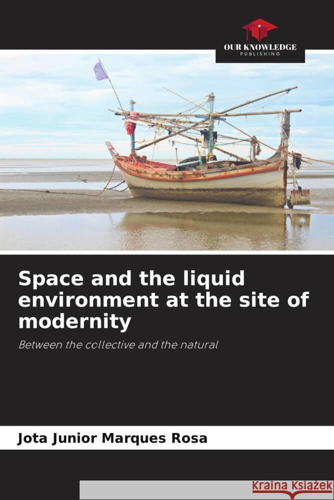 Space and the liquid environment at the site of modernity Rosa, Jota Junior Marques 9786206946724 Our Knowledge Publishing