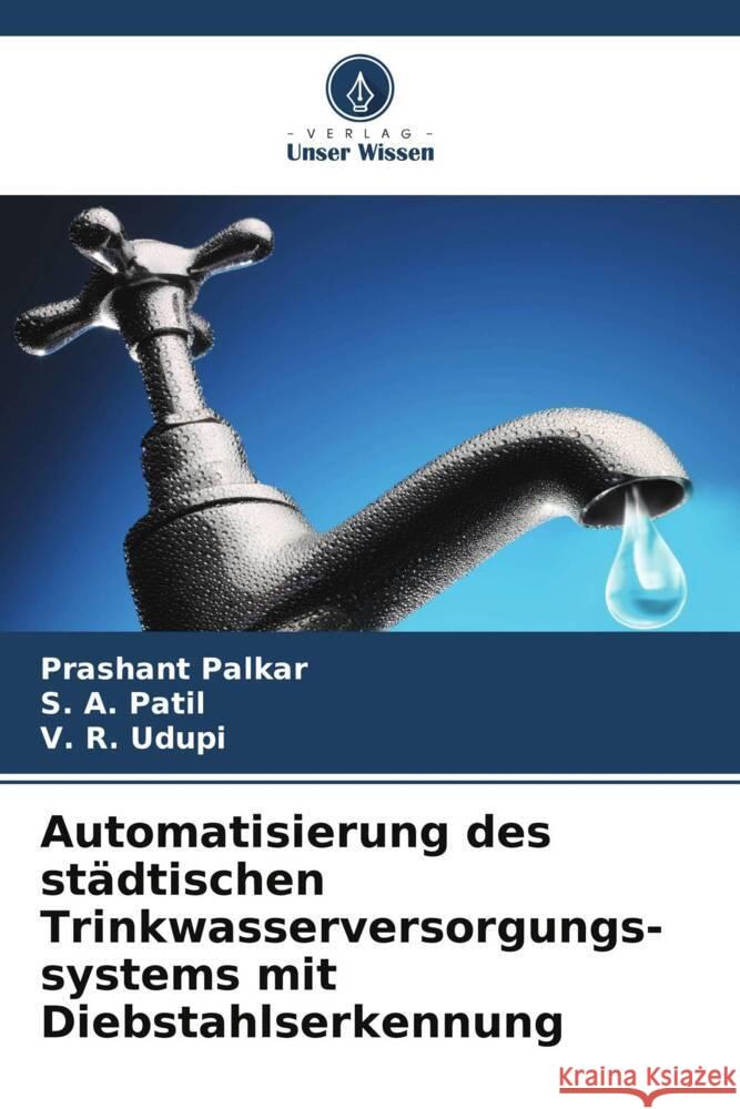 Automatisierung des st?dtischen Trinkwasserversorgungs- systems mit Diebstahlserkennung Prashant Palkar S. a. Patil V. R. Udupi 9786206947738 Verlag Unser Wissen