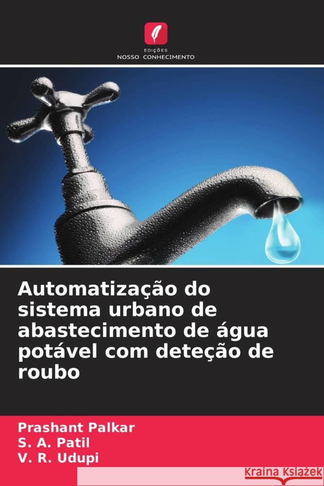 Automatiza??o do sistema urbano de abastecimento de ?gua pot?vel com dete??o de roubo Prashant Palkar S. a. Patil V. R. Udupi 9786206947776 Edicoes Nosso Conhecimento