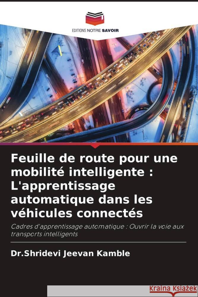 Feuille de route pour une mobilité intelligente : L'apprentissage automatique dans les véhicules connectés Kamble, Dr.Shridevi Jeevan 9786206948292 Editions Notre Savoir