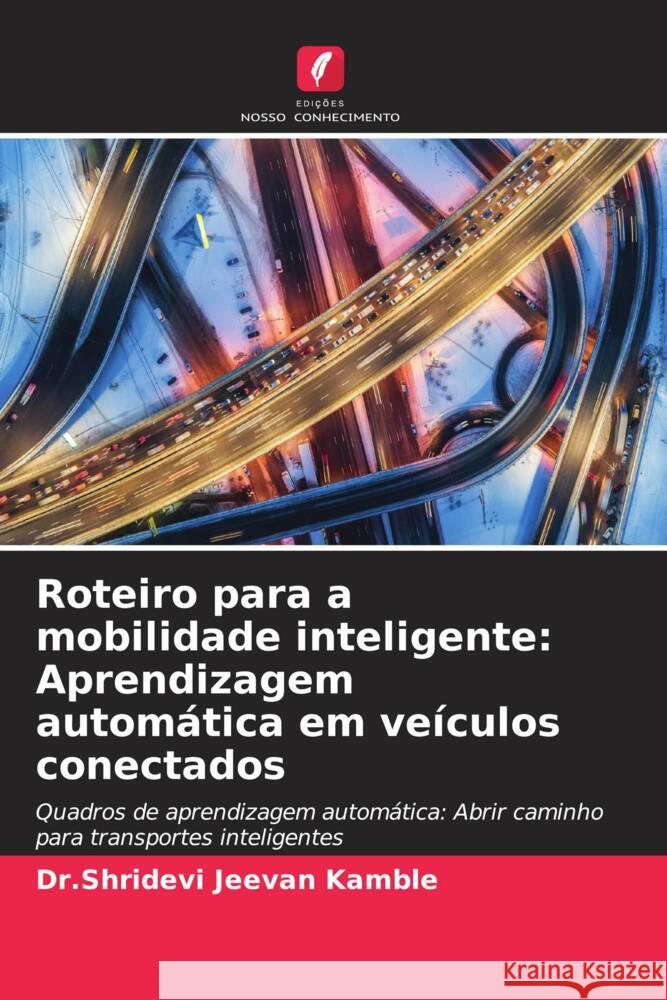 Roteiro para a mobilidade inteligente: Aprendizagem autom?tica em ve?culos conectados Dr Shridevi Jeevan Kamble 9786206948315