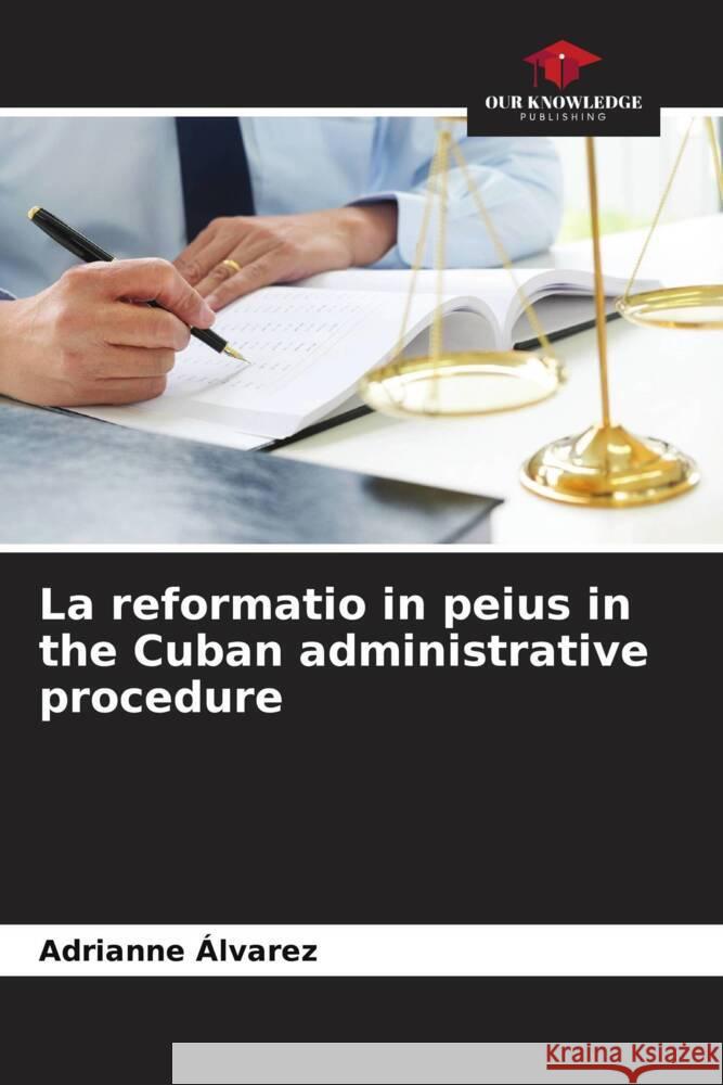 La reformatio in peius in the Cuban administrative procedure Álvarez, Adrianne 9786206949428