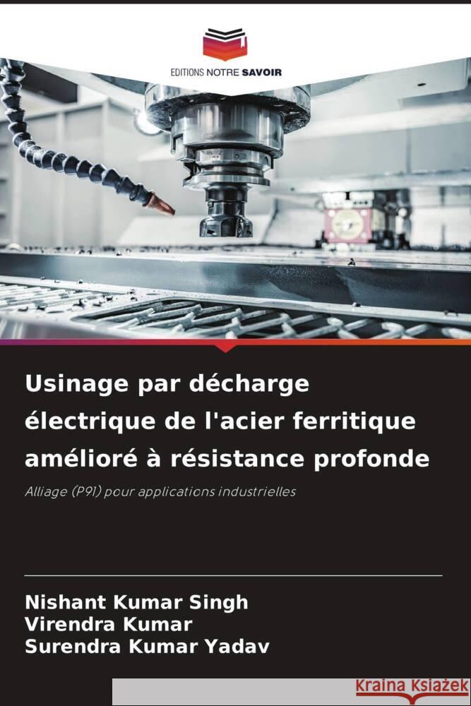 Usinage par d?charge ?lectrique de l'acier ferritique am?lior? ? r?sistance profonde Nishant Kumar Singh Virendra Kumar Surendra Kumar Yadav 9786206949916 Editions Notre Savoir