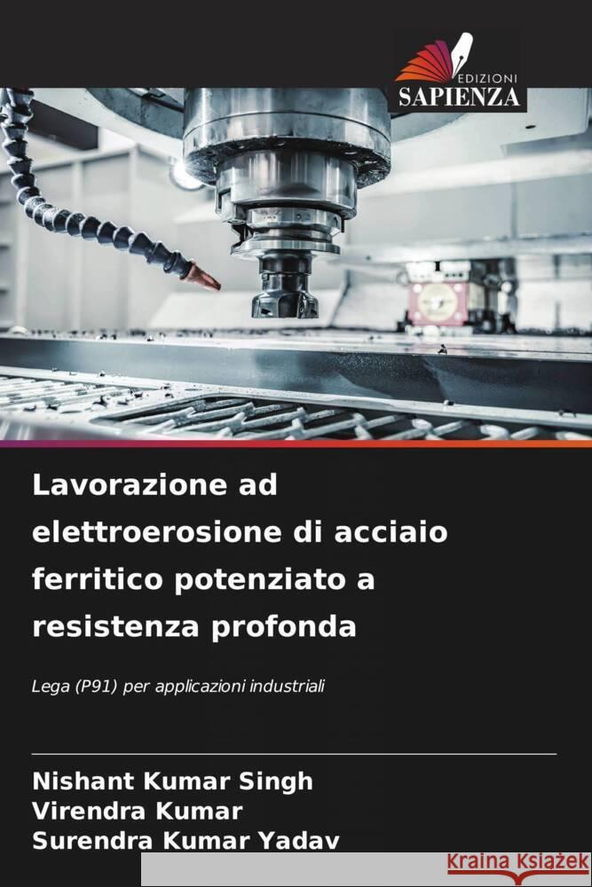 Lavorazione ad elettroerosione di acciaio ferritico potenziato a resistenza profonda Nishant Kumar Singh Virendra Kumar Surendra Kumar Yadav 9786206949923 Edizioni Sapienza