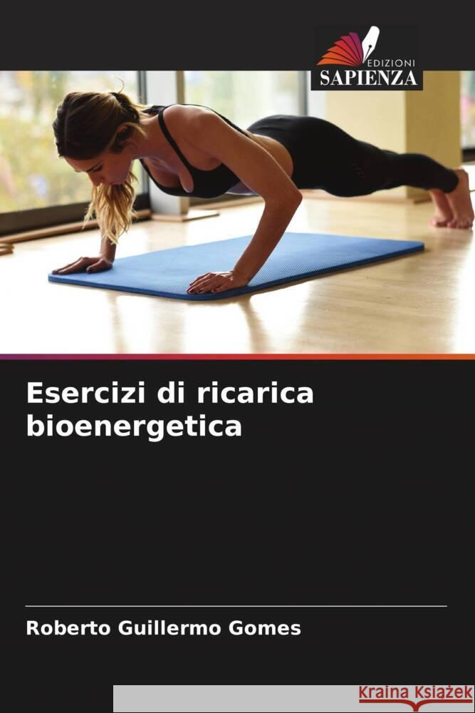 Esercizi di ricarica bioenergetica Roberto Guillermo Gomes 9786206950882 Edizioni Sapienza