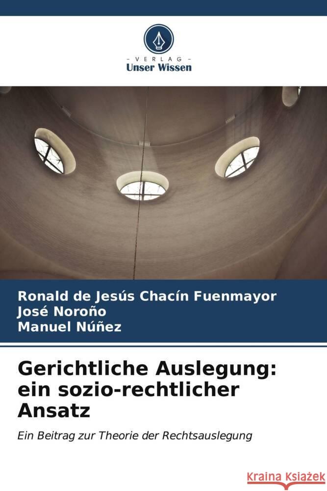 Gerichtliche Auslegung: ein sozio-rechtlicher Ansatz Ronald de Jes?s Chac? Jos? Noro?o Manuel Nu?ez 9786206952183