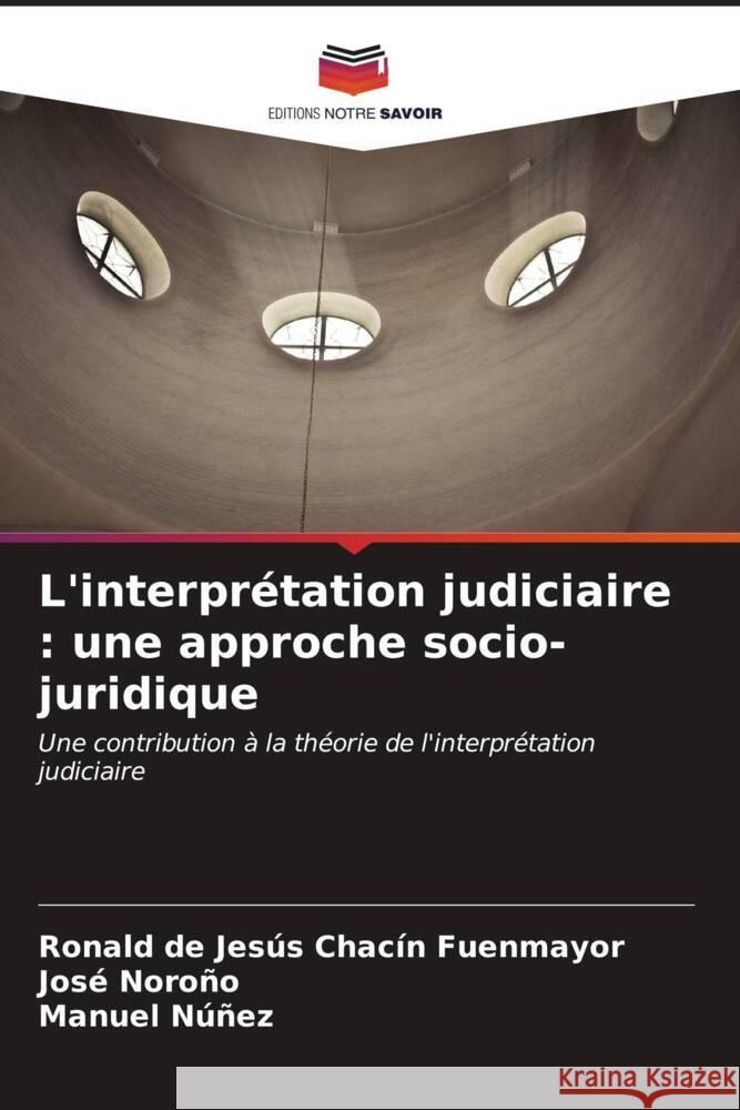 L'interpr?tation judiciaire: une approche socio-juridique Ronald de Jes?s Chac? Jos? Noro?o Manuel Nu?ez 9786206952190