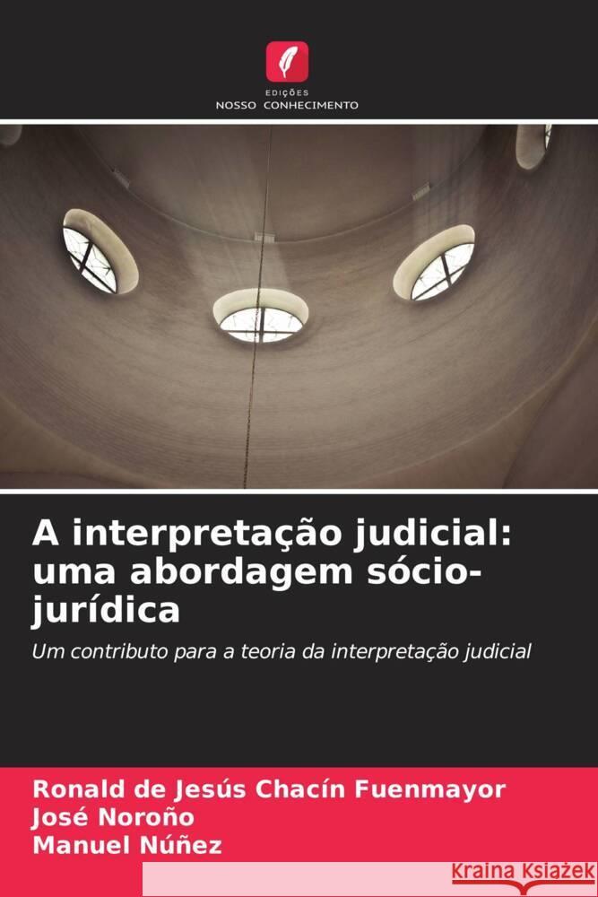 A interpreta??o judicial: uma abordagem s?cio-jur?dica Ronald de Jes?s Chac? Jos? Noro?o Manuel Nu?ez 9786206952213