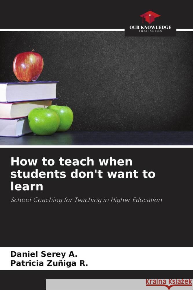 How to teach when students don't want to learn Daniel Sere Patricia Zu?ig 9786206952961