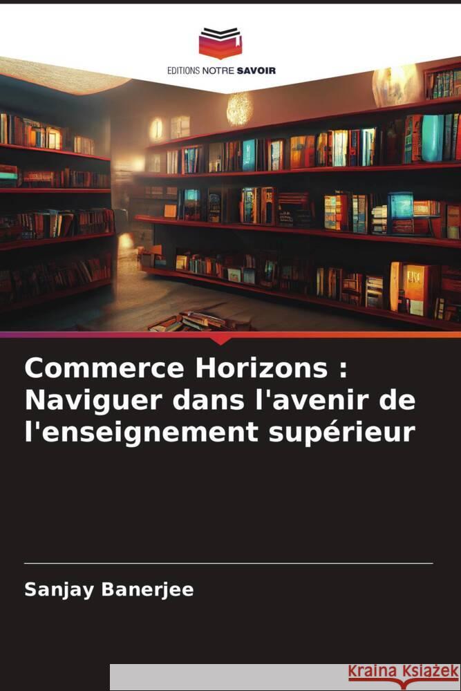 Commerce Horizons : Naviguer dans l'avenir de l'enseignement supérieur Banerjee, Sanjay 9786206953388