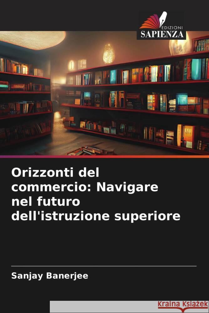 Orizzonti del commercio: Navigare nel futuro dell'istruzione superiore Sanjay Banerjee 9786206953425