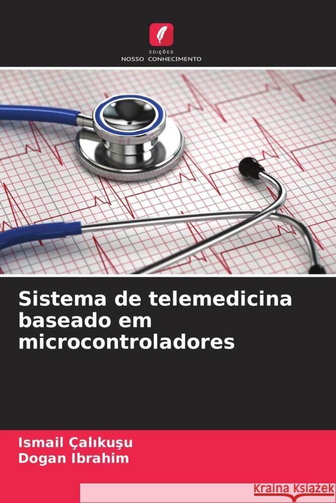 Sistema de telemedicina baseado em microcontroladores Ismail ?alıkuşu Dogan Ibrahim 9786206953920 Edicoes Nosso Conhecimento