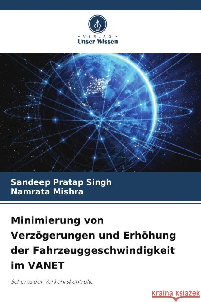 Minimierung von Verz?gerungen und Erh?hung der Fahrzeuggeschwindigkeit im VANET Sandeep Pratap Singh Namrata Mishra 9786206954705