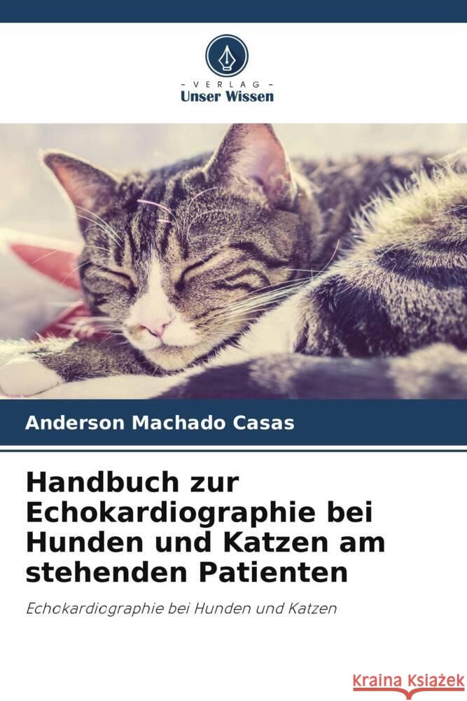 Handbuch zur Echokardiographie bei Hunden und Katzen am stehenden Patienten Anderson Machad 9786206955429 Verlag Unser Wissen