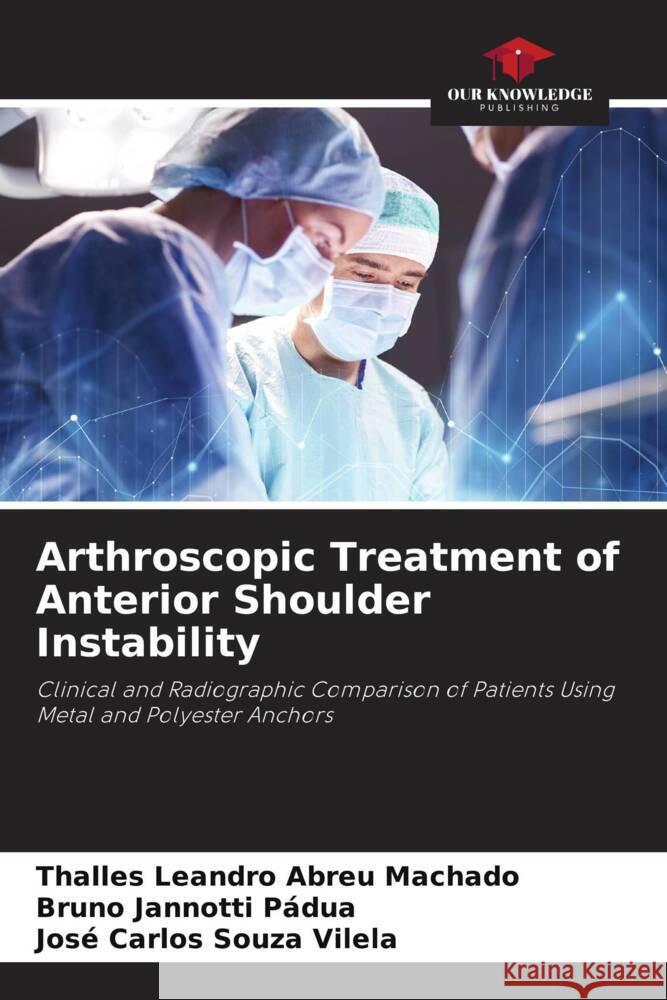 Arthroscopic Treatment of Anterior Shoulder Instability Thalles Leandro Abreu Bruno Jannotti P?dua Jos? Carlos Souz 9786206956013