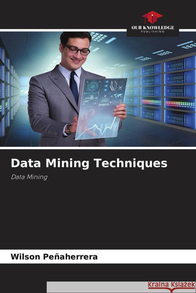 Data Mining Techniques Wilson Pe?aherrera 9786206956310 Our Knowledge Publishing